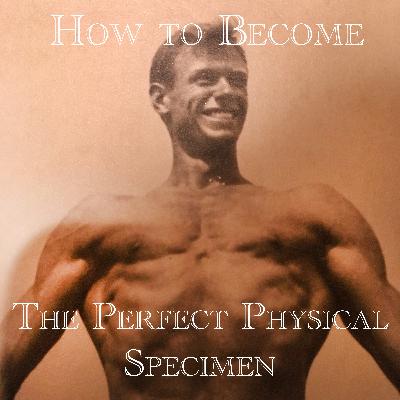 How to Become the Perfect Physical Specimen
