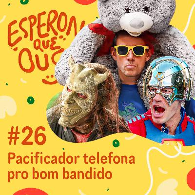 #26 | Pacificador telefona pro bom bandido