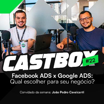 Castbox #22 - Google ADS x Facebook ADS: Qual escolher para o seu negócio?