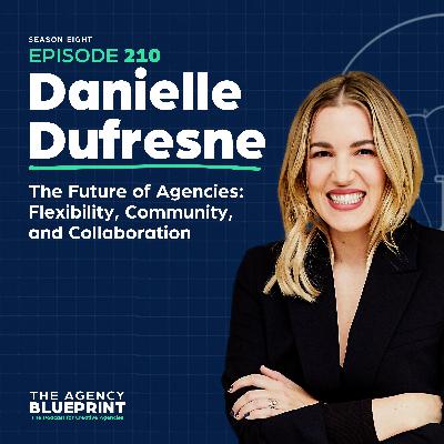 Season 18 | Ep 210 | The Future of Agencies: Flexibility, Community, and Collaboration with Danielle Dufresne Season 18 | Ep 210 | The Future of Agencies: Flexibility, Community, and Collaboration with Danielle Dufresne