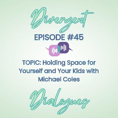 Episode #45 Holding Space for Yourself and Your Kids with Michael Coles
