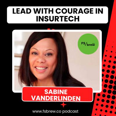 How to Lead with Courage in InsurTech: Insights from Sabine VanderLinden
