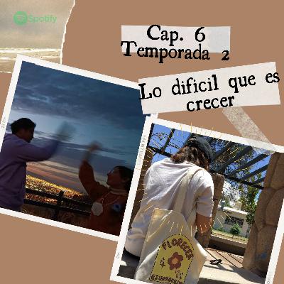 LO DIFÍCIL QUE ES CRECER - E6 - T2