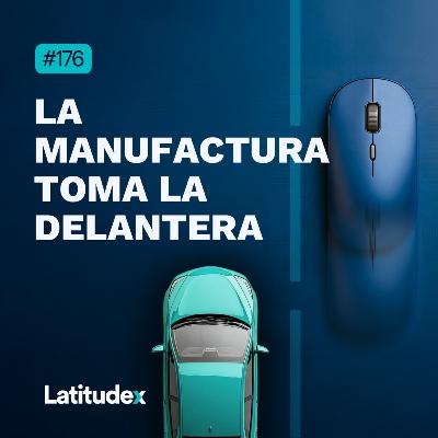 Podcast 176 - LA MANUFACTURA TOMA LA DELANTERA