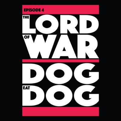 Episode 4: Lord of War/Dog Eat Dog