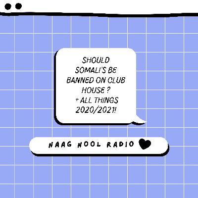#11 Should Somali's be banned on club house ? + All things 2020/2021!