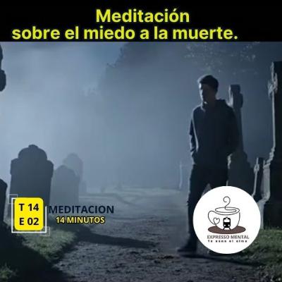 Expresso mental -T14 E02 -Meditación sobre el miedo a la muerte