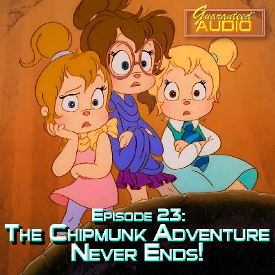 Guaranteed* Audio Episode 23 | The Chipmunk Adventure Never Ends!