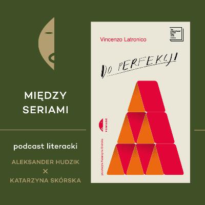 #31 DO PERFEKCJI Vincenza Latronica - rozmawiają Katarzyna Skórska i Alek Hudzik