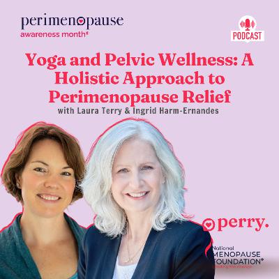 Yoga and Pelvic Wellness: A Holistic Approach to Perimenopause Relief with Laura Terry & Ingrid Harm-Ernandes