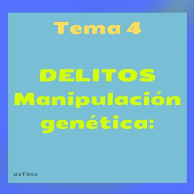 Tema 4 : Delitos de la Manipulación genética Tema 4 : Delitos de la Manipulación genética