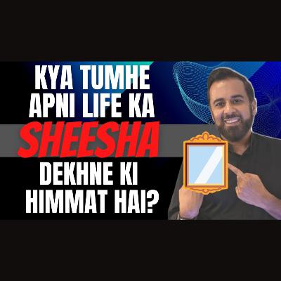 Kya tumhe apni life ka sheesha dekhne ki himmat hai?