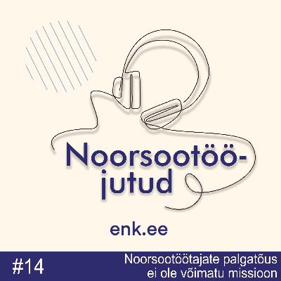 Noorsootööjutud #14: Noorsootöötajate palgatõus ei ole võimatu missioon