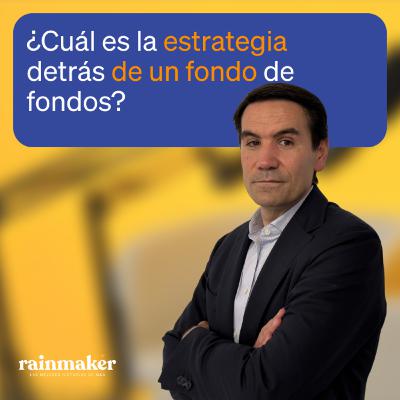 ¿Cuál es la estrategia detrás de un FONDO de FONDOS? con Francisco Lopez | Rainmaker 2x04
