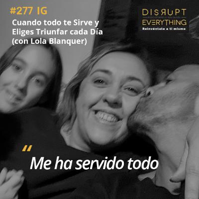 Cuando Todo Te Sirve y Eliges Triunfar Cada Día | La Gran Victoria Ep. 13 (con Lola Blanquer) – Podcast #277