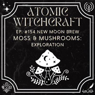 Ep. #154 New Moon Brew: Moss & Mushroom - Exploration Ep. #154 New Moon Brew: Moss & Mushroom - Exploration