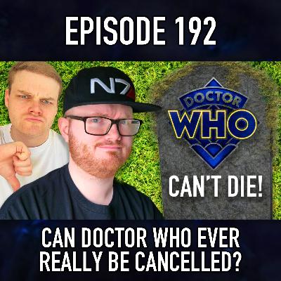 Episode 192: Can Doctor Who Ever REALLY Be Cancelled? Episode 192: Can Doctor Who Ever REALLY Be Cancelled?