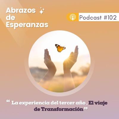 #102 La experiencia del tercer año. El viaje de TRANFORMACIÓN. Ayuda a padres que enfrenta la muerte de un hij@.