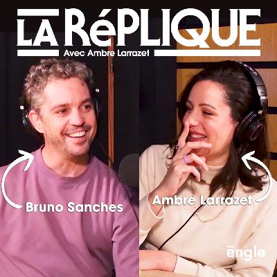 La Réplique avec Bruno Sanches