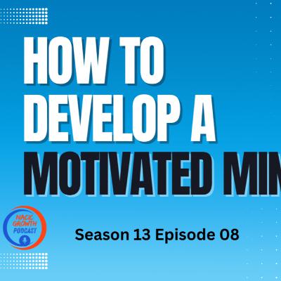 Season 13 – Episode 08: How to Develop a Motivated Mindset