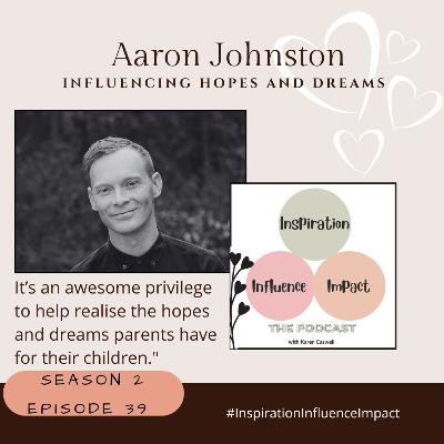 #39. Aaron Johnston: Influencing Hopes and Dreams
