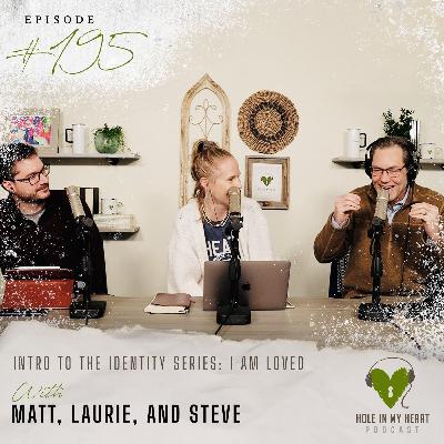 Episode 195: Identity Series Intro // I am Loved by God with Laurie, Matt, and Steve Episode 195: Identity Series Intro // I am Loved by God with Laurie, Matt, and Steve