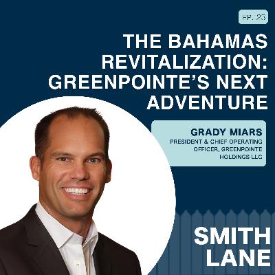 The Bahamas Revitalization: GreenPointe's Next Adventure | Ep. 23 with Grady Miars