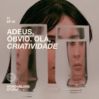 T1 EP05 - Adeus, óbvio. Olá, criatividade. T1 EP05 - Adeus, óbvio. Olá, criatividade.