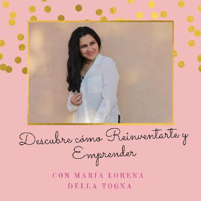 #001: Descubre cómo reinventarte con María Lorena Della Togna