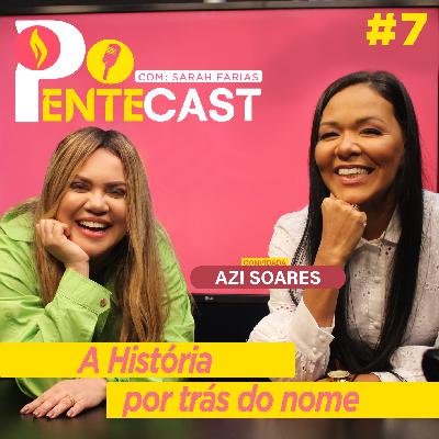 Pentecast #7 | A história por trás do nome… Convidada: Azi Soares