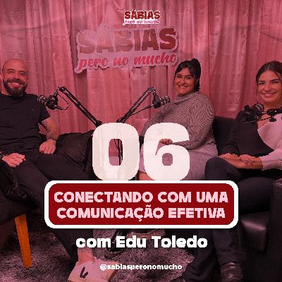 #06. Conectando com uma comunicação efetiva - com Edu Toledo #06. Conectando com uma comunicação efetiva - com Edu Toledo
