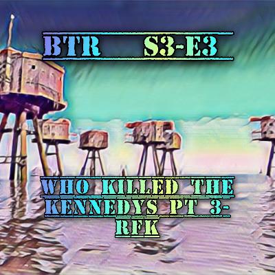 BTR S3-E3 "Who Killed The Kennedys" Pt 3 - RFK