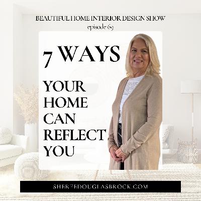 7 Ways Your Home Can Reflect You | Ep69