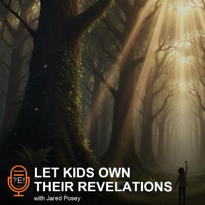 ?E! #17 - Parents & Teachers: Let Kids Own Their Revelations ?E! #17 - Parents & Teachers: Let Kids Own Their Revelations