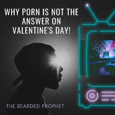 Why Porn is NOT the Answer (on Valentine’s Day, or any day)! Why Porn is NOT the Answer (on Valentine’s Day, or any day)!