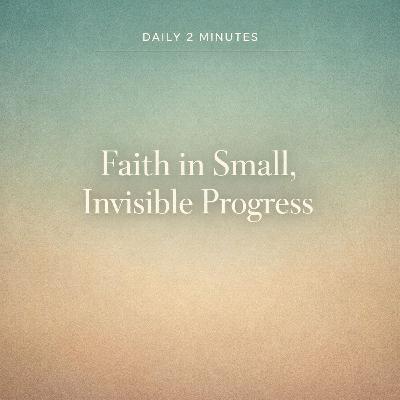Daily 2 minutes. Faith in Small, Invisible Progress. Daily 2 minutes. Faith in Small, Invisible Progress.