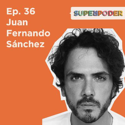Ep. 36 Juan Fernando Sánchez