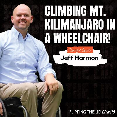 Climbing Mt. Kilimanjaro In A Wheelchair! The Mindset That Changes Everything w/ Jeff Harmon (E118) Climbing Mt. Kilimanjaro In A Wheelchair! The Mindset That Changes Everything w/ Jeff Harmon (E118)