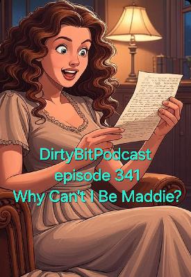 DirtyBitPodcast 341- Why Can't I Be Maddie