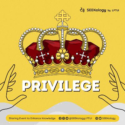 SEEKology Vol 2.4 - Privilege: Bukan Hanya Tentang Kekayaan!
