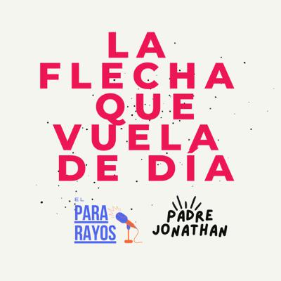 La flecha que vuela de día | Padre Jonathan