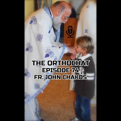 THE ORTHOCHAT EPISODE 74: FR. JOHN CHAKOS