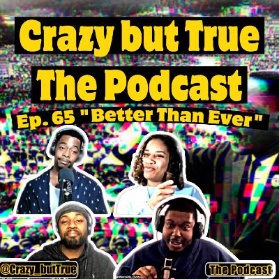 Crazy but True The Podcast Ep. 65 "Better Than Ever"