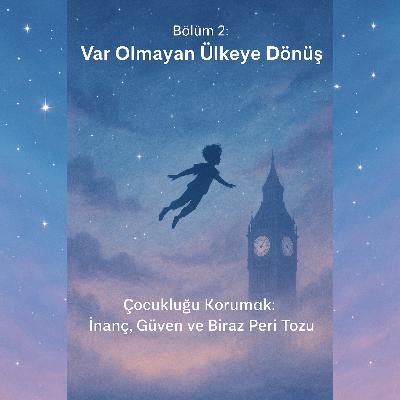 Var Olmayan Ülkeye Dönüş | Çocukluğu Korumak: İnanç, Güven ve Biraz Peri Tozu Var Olmayan Ülkeye Dönüş | Çocukluğu Korumak: İnanç, Güven ve Biraz Peri Tozu