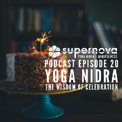 Supernova Yoga Nidra Podcast - Episode 20: The Wisdom of Celebration