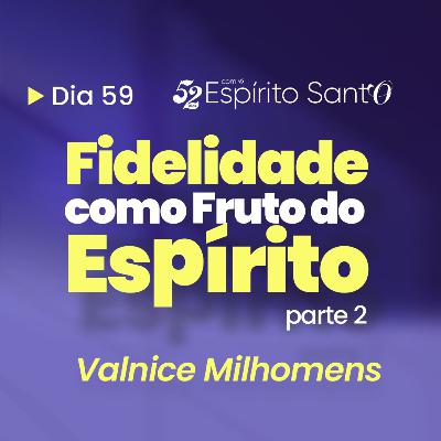 FIDELIDADE COMO FRUTO DO ESPÍRITO - Parte 2 | EP 59