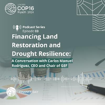 Financing land restoration and drought resilience: with Carlos Manuel Rodríguez & Louise Baker Financing land restoration and drought resilience: with Carlos Manuel Rodríguez & Louise Baker