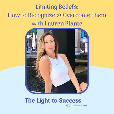E5: Limiting Beliefs: How to Recognize & Overcome Them with Lauren Plante E5: Limiting Beliefs: How to Recognize & Overcome Them with Lauren Plante