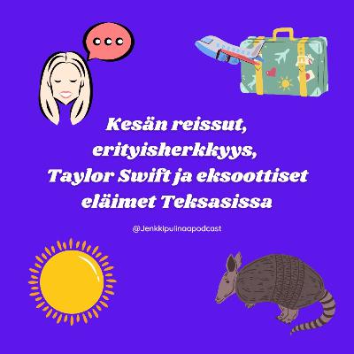 48. Kesän reissut, erityisherkkyys, Taylor Swift ja eksoottiset eläimet Teksasissa
