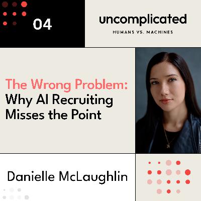 The Wrong Problem: Why AI Recruiting Misses the Point with Danielle McLaughlin